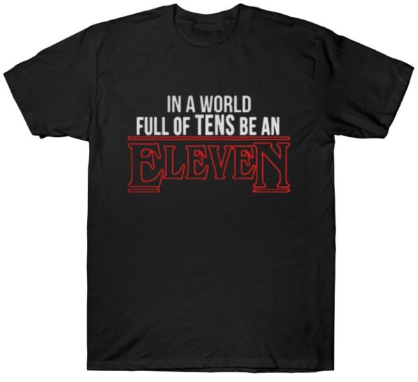 Polera Stranger Things "In a world full of tens be an Eleven Stranger things"